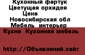 Кухонный фартук “Цветущая орхидея“ › Цена ­ 2 200 - Новосибирская обл. Мебель, интерьер » Кухни. Кухонная мебель   